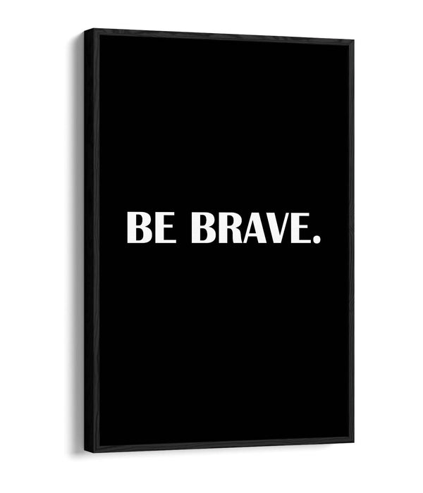 "BE BRAVE" INSPIRATIONAL SLOGAN QUOTE -FLOAT EFFECT CANVAS WALL ART PRINT