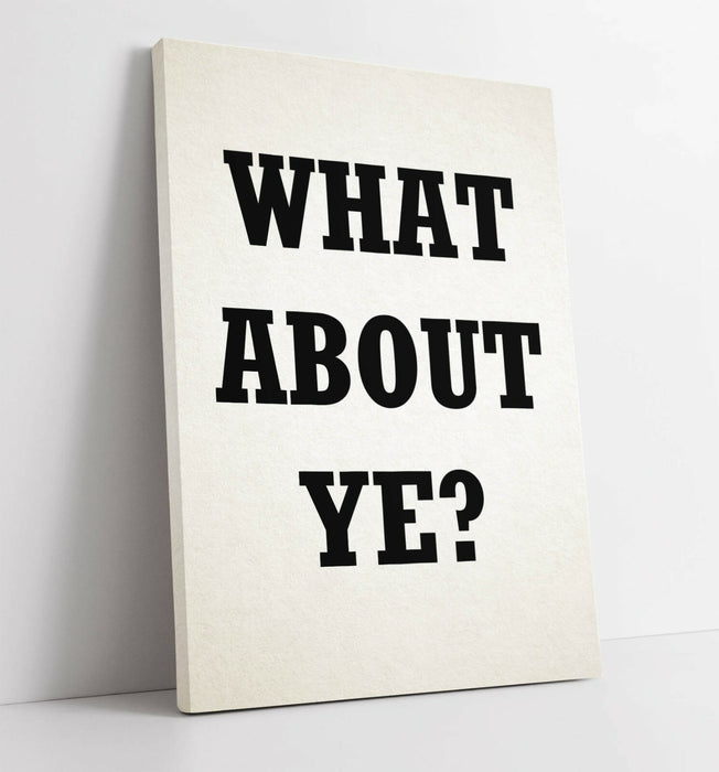 "WHAT ABOUT YE?" DERRY SLANG QUOTE -CANVAS WALL ART PRINT ARTWORK DEEP FRAME