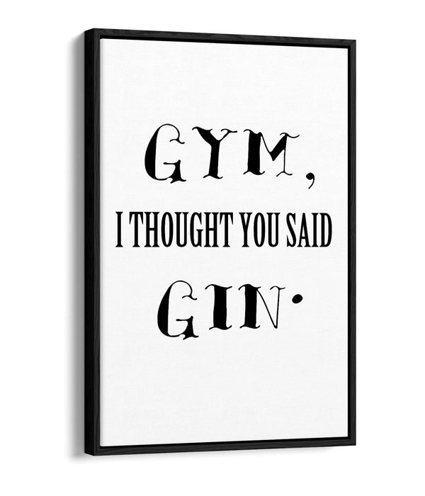 "GYM? I THOUGHT YOU SAID GIN" FUNNY QUOTE KITCHEN -FLOAT EFFECT CANVAS ART PRINT
