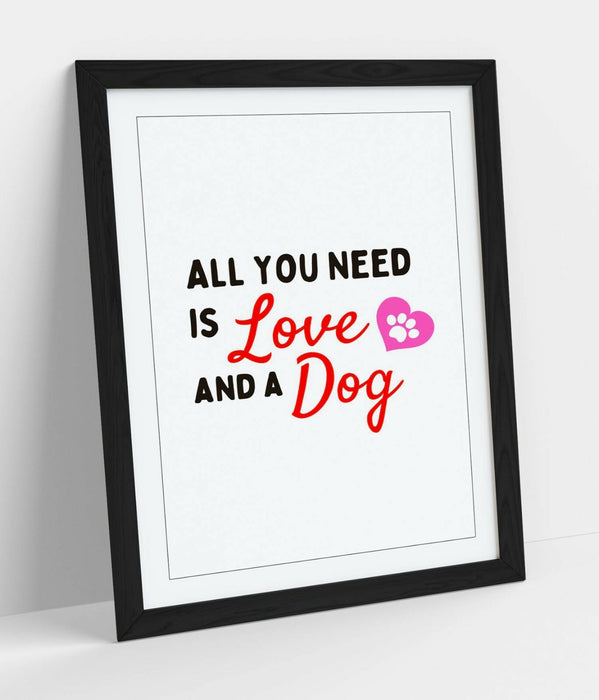 "ALL YOU NEED IS LOVE AND A DOG" FUNNY PET QUOTE -FRAMED WALL ART PICTURE PRINT