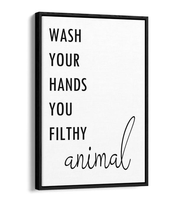"WASH YOUR HANDS YOU FILTHY ANIMAL" QUOTE -FLOAT EFFECT CANVAS WALL ART PRINT