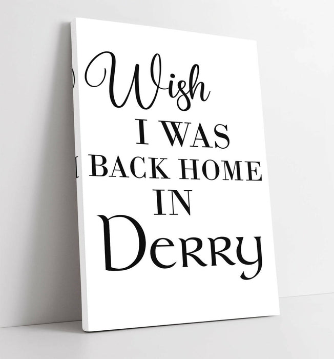 "WISH I WAS BACK HOME IN DERRY" QUOTE -CANVAS WALL ART PRINT ARTWORK DEEP FRAME