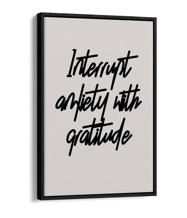 "INTERRUPT ANXIETY" POSITIVE GRATITUDE QUOTE -FLOAT EFFECT CANVAS WALL ART PRINT