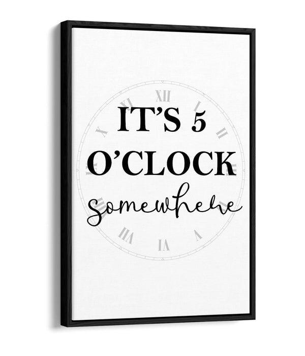 "IT'S 5 O'CLOCK SOMEWHERE" FUNNY KITCHEN QUOTE -FLOAT EFFECT CANVAS ART PRINT