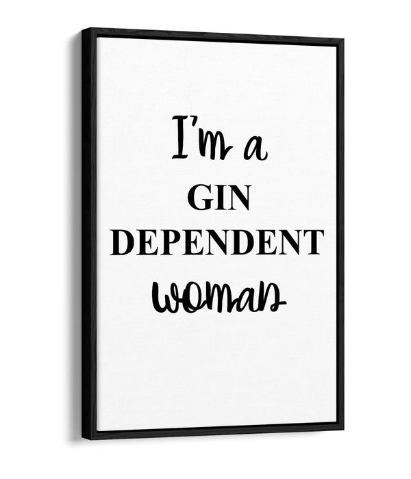 "I'M A GIN DEPENDENT WOMAN" QUOTE SLOGAN KITCHEN -FLOAT EFFECT CANVAS ART PRINT