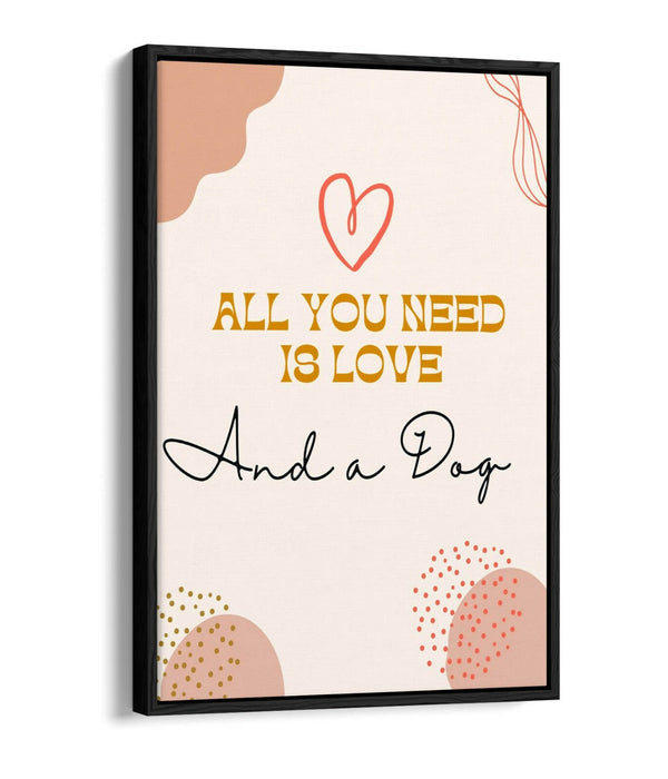 "ALL YOU NEED IS LOVE AND A DOG" PET QUOTE -FLOAT EFFECT CANVAS WALL ART PRINT
