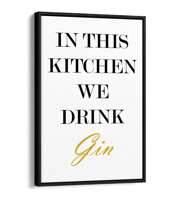 "IN THIS KITCHEN WE DRINK GIN" FUNNY QUOTE SLOGAN -FLOAT EFFECT CANVAS ART PRINT