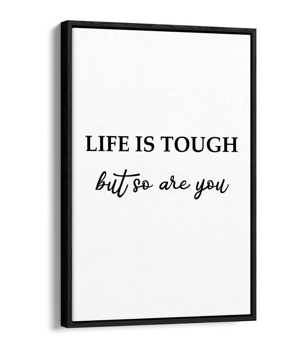 "LIFE IS TOUGH BUT YOU ARE TOUGHER" QUOTE -FLOAT EFFECT CANVAS WALL ART PRINT