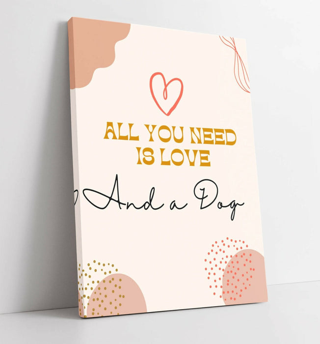 "ALL YOU NEED IS LOVE AND A DOG" FUNNY PET QUOTE -CANVAS WALL ART PICTURE PRINT