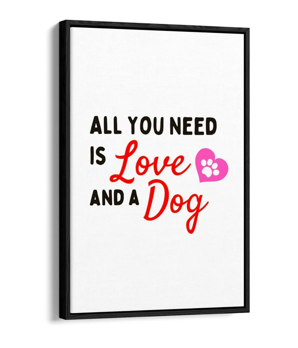 "ALL YOU NEED IS LOVE AND A DOG" PET QUOTE -FLOAT EFFECT CANVAS WALL ART PRINT
