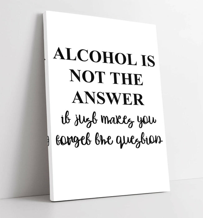 "ALCOHOL IS NOT THE ANSWER" FUNNY QUOTE KITCHEN -CANVAS WALL ART PICTURE PRINT