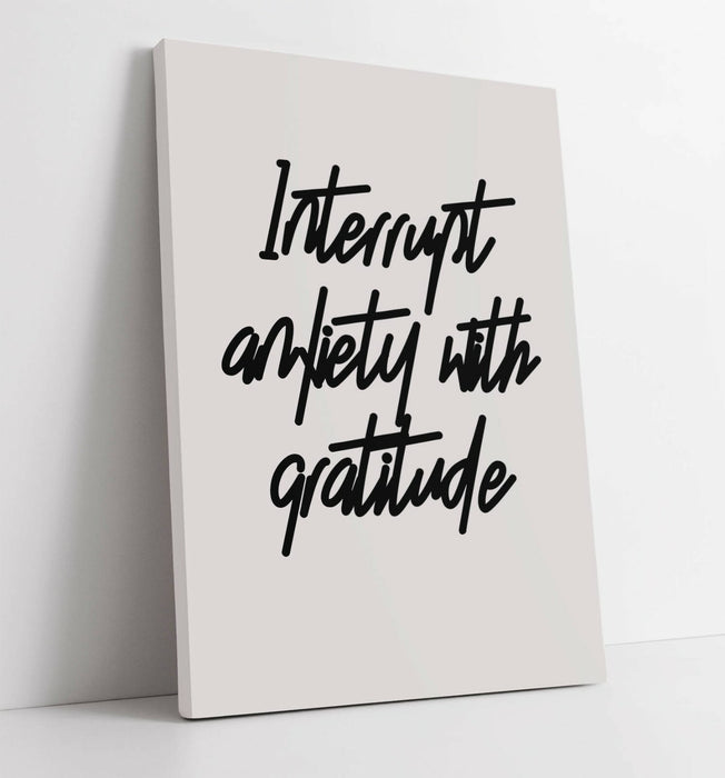 "INTERRUPT ANXIETY" POSITIVITY GRATITUDE QUOTE -CANVAS WALL ART PICTURE PRINT