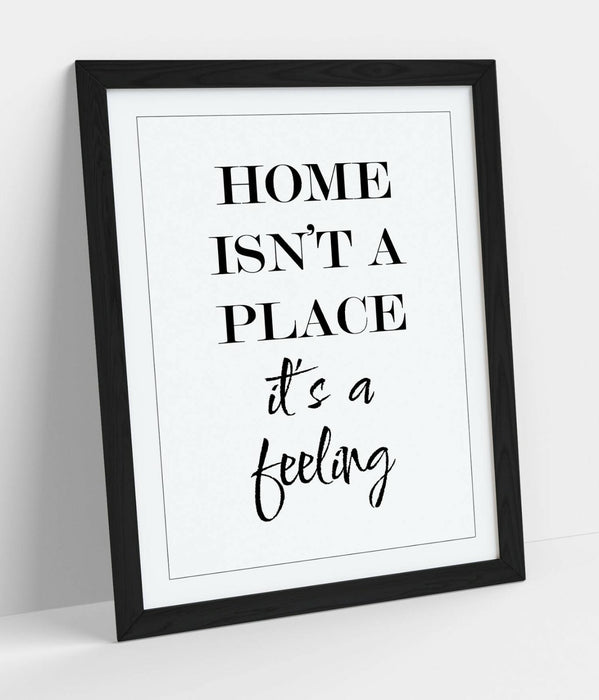 "HOME ISN'T A PLACE IT'S A FEELING" HOME QUOTE -FRAMED WALL ART PICTURE PRINT