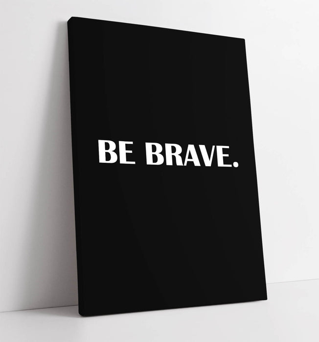 "BE BRAVE" FUNNY MOTIVATIONAL QUOTE SLOGAN -CANVAS WALL ART PICTURE PRINT