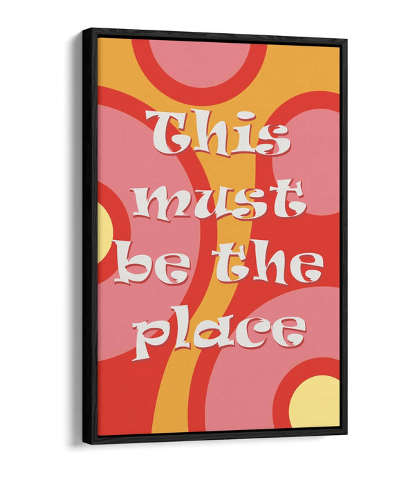 "THIS MUST BE THE PLACE" GROOVY HOME QUOTE SLOGAN -FLOAT EFFECT CANVAS ART PRINT