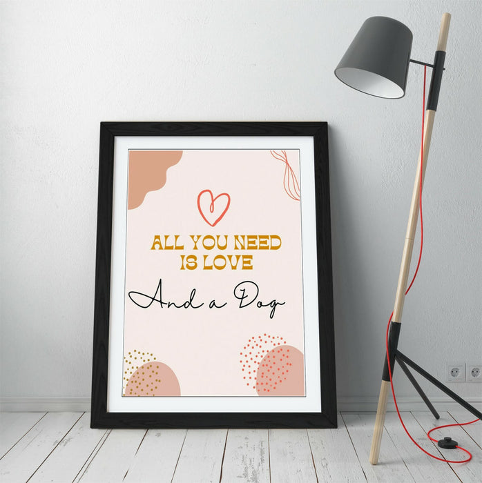 "ALL YOU NEED IS LOVE AND A DOG" FUNNY PET QUOTE -FRAMED WALL ART PICTURE PRINT