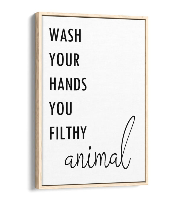 "WASH YOUR HANDS YOU FILTHY ANIMAL" QUOTE -FLOAT EFFECT CANVAS WALL ART PRINT
