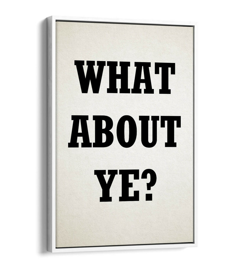 Canvas Art Print – Irish Slang Quote 'What About Ye?' | Handmade Float Effect Wall Decor