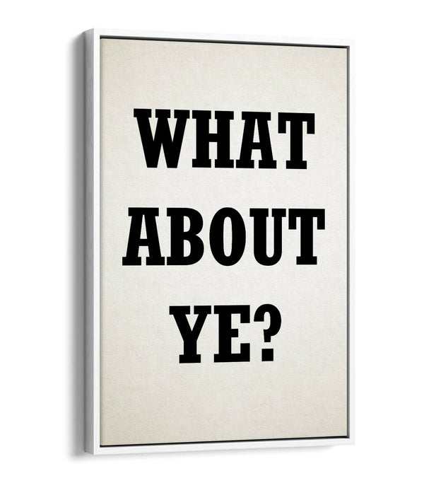 "WHAT ABOUT YE?" IRISH DERRY GIRLS SLANG QUOTE -FLOAT EFFECT CANVAS ART PRINT