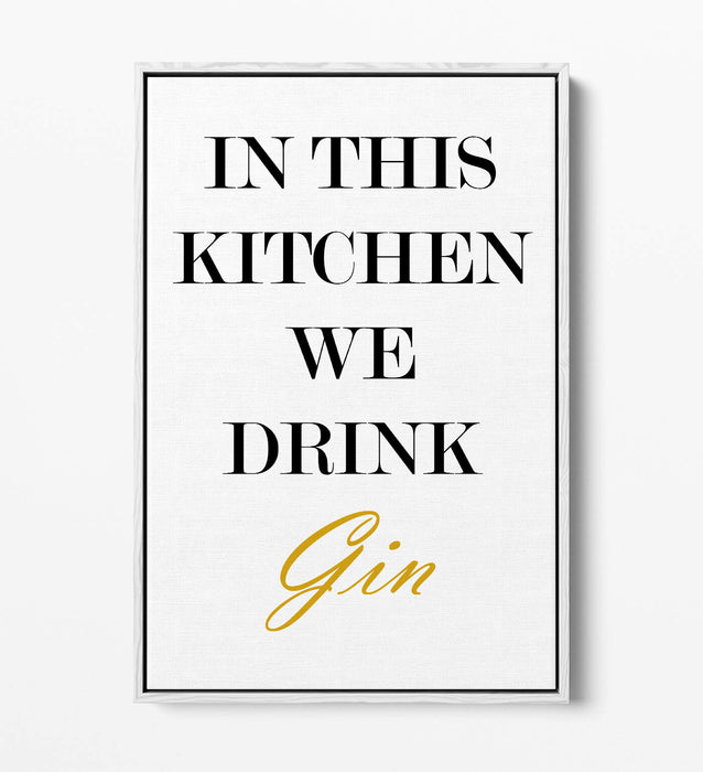 "IN THIS KITCHEN WE DRINK GIN" FUNNY QUOTE SLOGAN -FLOAT EFFECT CANVAS ART PRINT