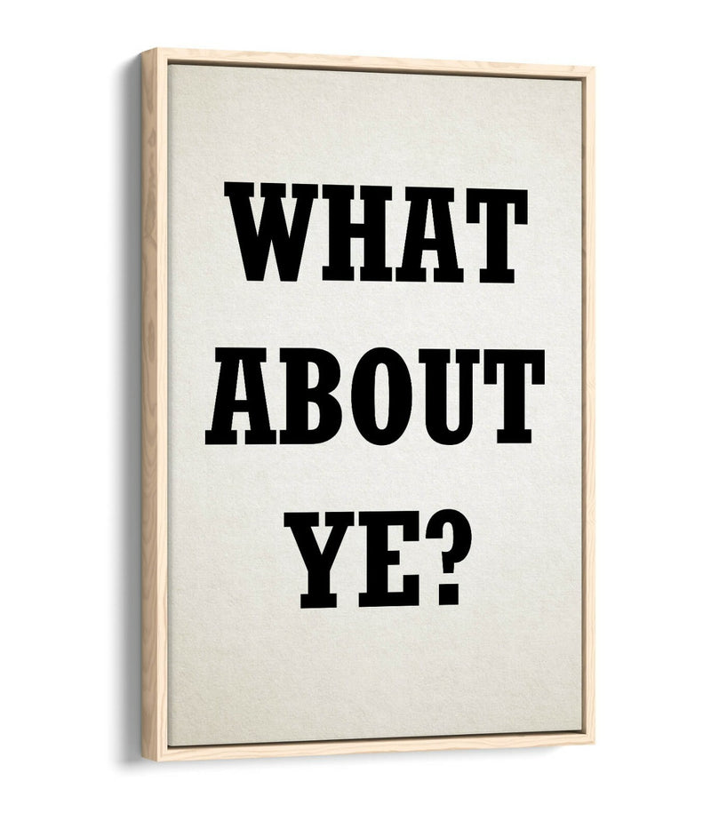 Canvas Art Print – Irish Slang Quote 'What About Ye?' | Handmade Float Effect Wall Decor