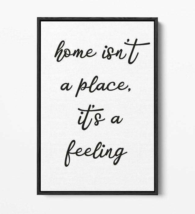 "HOME ISN'T A PLACE IT'S A FEELING" QUOTE -FLOAT EFFECT CANVAS WALL ART PRINT
