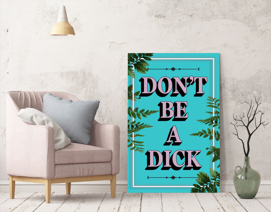 DONT BE A DICK SLOGAN QUOTE MOTIVATION TEAL CANVAS WALL ART ARTWORK FRAMED PRINT
