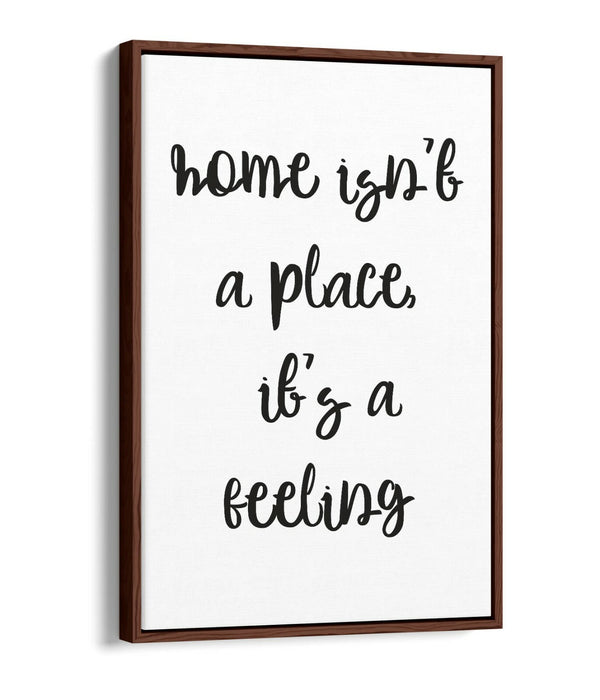 "HOME ISN'T A PLACE IT'S A FEELING" QUOTE -FLOAT EFFECT CANVAS WALL ART PRINT