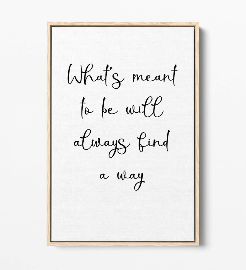 Inspirational Canvas Art – 'What's Meant To Be' Quote | Float Effect Wall Print