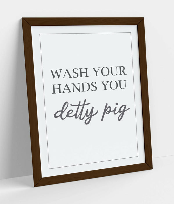 "WASH YOUR HANDS YOU DETTY PIG" BATHROOM QUOTE -FRAMED WALL ART PICTURE PRINT