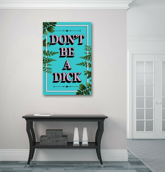 DONT BE A DICK SLOGAN QUOTE MOTIVATION TEAL CANVAS WALL ART ARTWORK FRAMED PRINT