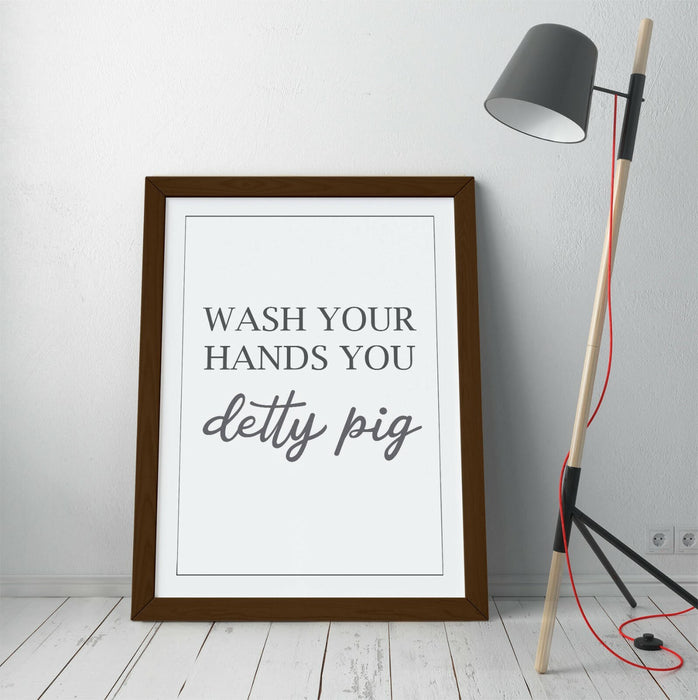 "WASH YOUR HANDS YOU DETTY PIG" BATHROOM QUOTE -FRAMED WALL ART PICTURE PRINT