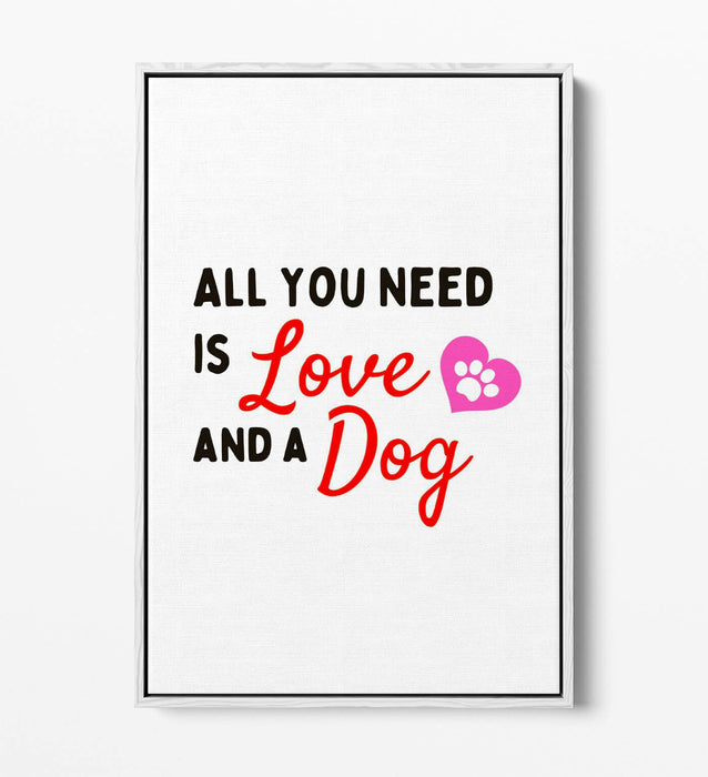 "ALL YOU NEED IS LOVE AND A DOG" PET QUOTE -FLOAT EFFECT CANVAS WALL ART PRINT