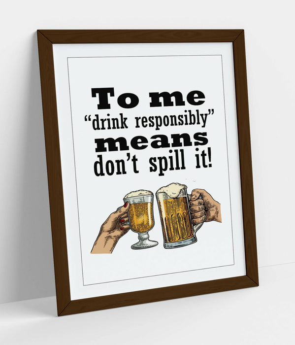 "DRINK RESPONSIBLY" FUNNY BEER QUOTE SLOGAN HOME -FRAMED WALL ART PICTURE PRINT
