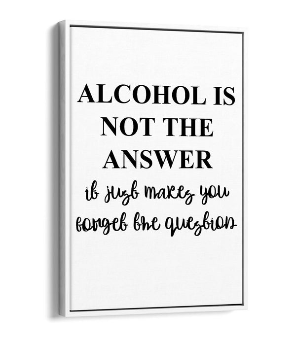 "ALCOHOL IS NOT THE ANSWER" FUNNY QUOTE KITCHEN -FLOAT EFFECT CANVAS ART PRINT