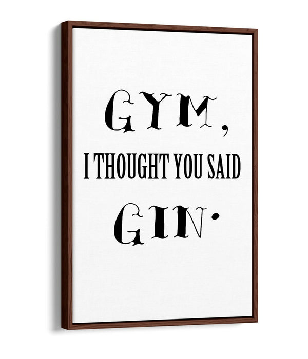 "GYM? I THOUGHT YOU SAID GIN" FUNNY QUOTE KITCHEN -FLOAT EFFECT CANVAS ART PRINT