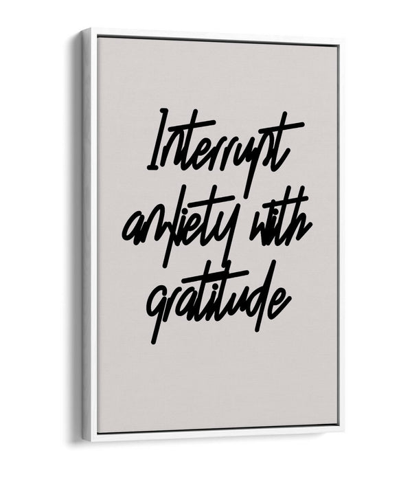 "INTERRUPT ANXIETY" POSITIVE GRATITUDE QUOTE -FLOAT EFFECT CANVAS WALL ART PRINT