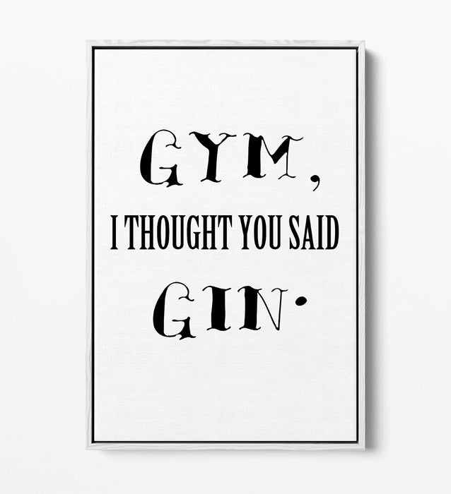 "GYM? I THOUGHT YOU SAID GIN" FUNNY QUOTE KITCHEN -FLOAT EFFECT CANVAS ART PRINT