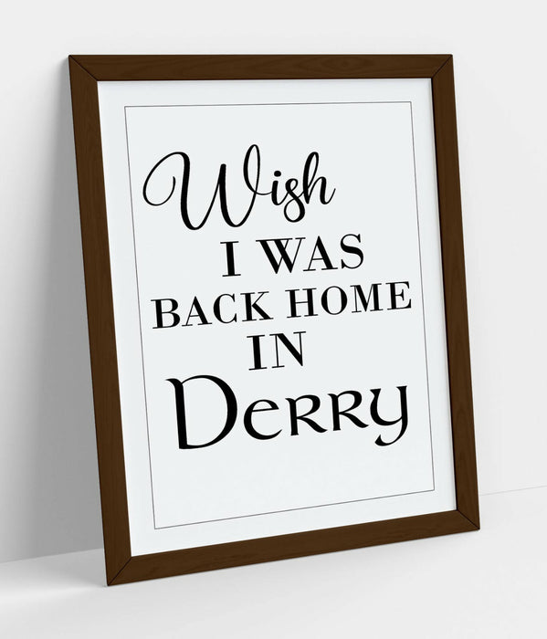 "WISH I WAS BACK HOME IN DERRY" QUOTE LYRICS -FRAMED WALL ART PICTURE PRINT