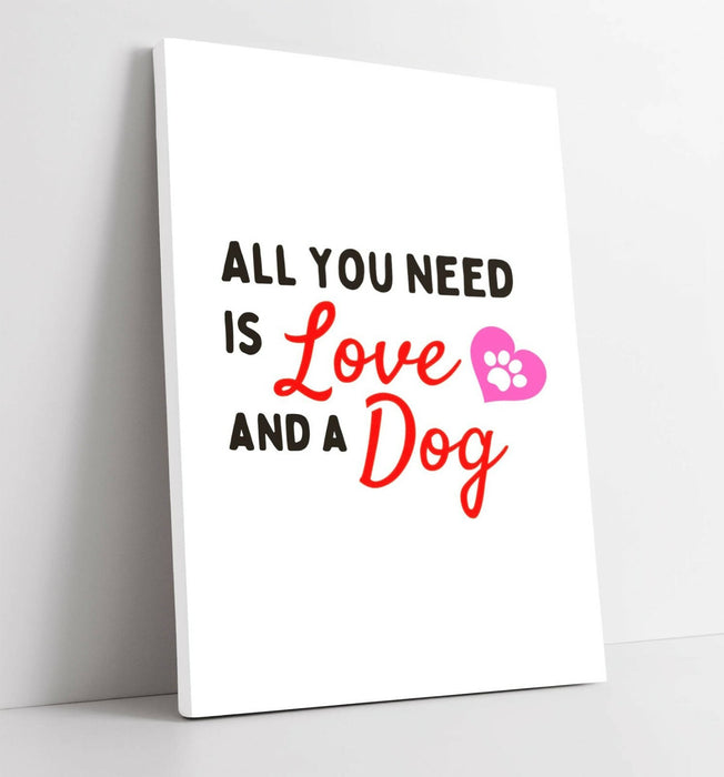 "ALL YOU NEED IS LOVE AND A DOG" FUNNY PET QUOTE -CANVAS WALL ART PICTURE PRINT