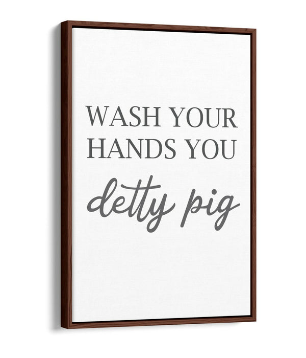 "WASH YOUR HANDS YOU DETTY PIG" FUNNY QUOTE -FLOAT EFFECT CANVAS WALL ART PRINT