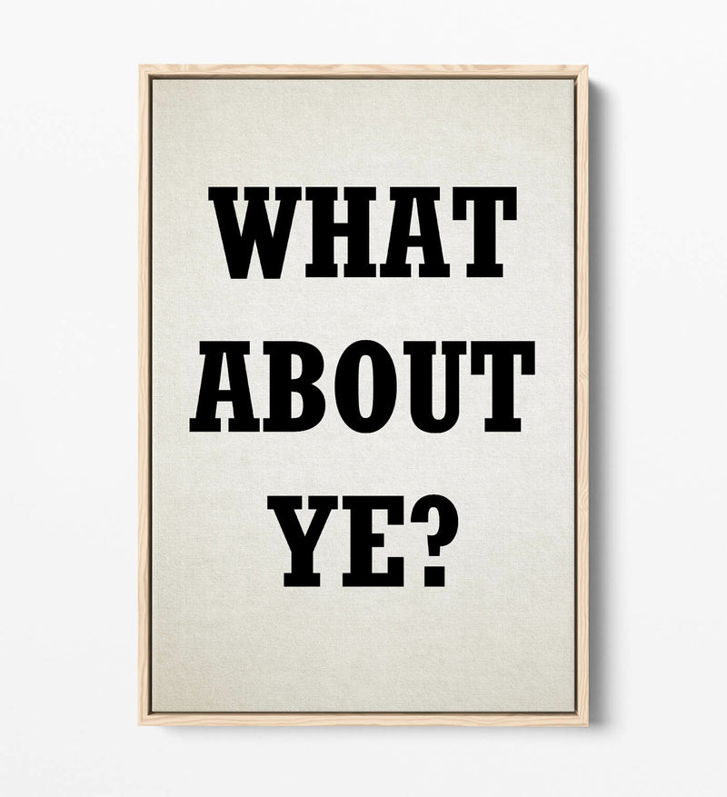 Canvas Art Print – Irish Slang Quote 'What About Ye?' | Handmade Float Effect Wall Decor