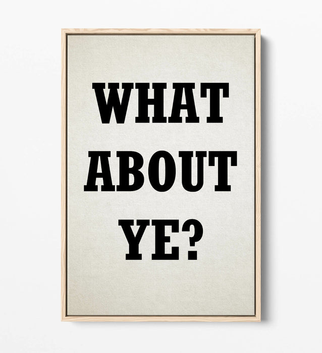 "WHAT ABOUT YE?" IRISH DERRY GIRLS SLANG QUOTE -FLOAT EFFECT CANVAS ART PRINT
