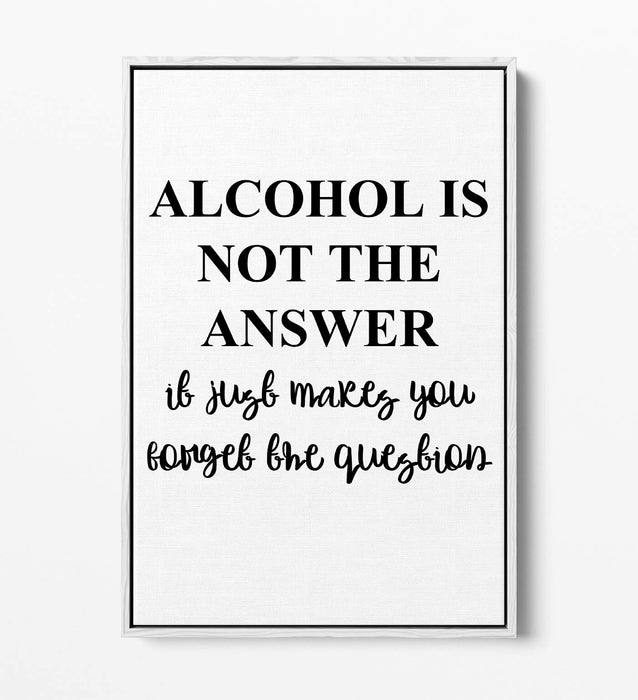 "ALCOHOL IS NOT THE ANSWER" FUNNY QUOTE KITCHEN -FLOAT EFFECT CANVAS ART PRINT