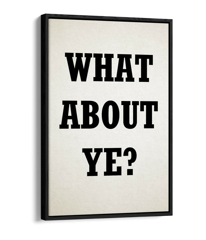 Canvas Art Print – Irish Slang Quote 'What About Ye?' | Handmade Float Effect Wall Decor