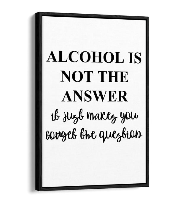 "ALCOHOL IS NOT THE ANSWER" FUNNY QUOTE KITCHEN -FLOAT EFFECT CANVAS ART PRINT