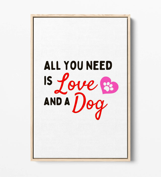 "ALL YOU NEED IS LOVE AND A DOG" PET QUOTE -FLOAT EFFECT CANVAS WALL ART PRINT