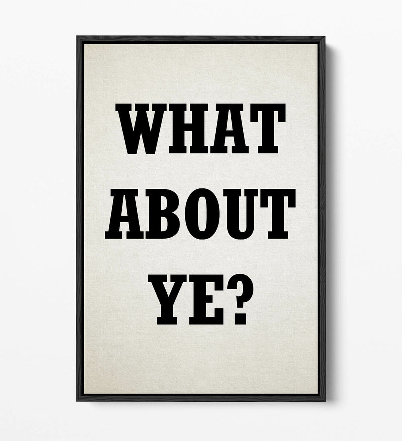 Canvas Art Print – Irish Slang Quote 'What About Ye?' | Handmade Float Effect Wall Decor
