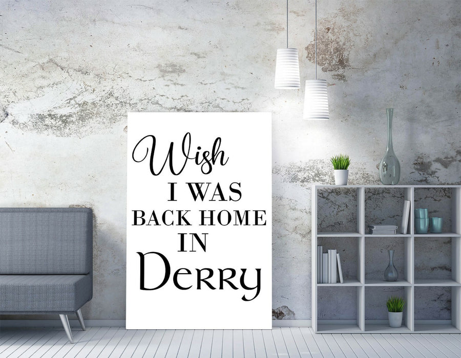 "WISH I WAS BACK HOME IN DERRY" QUOTE -CANVAS WALL ART PRINT ARTWORK DEEP FRAME