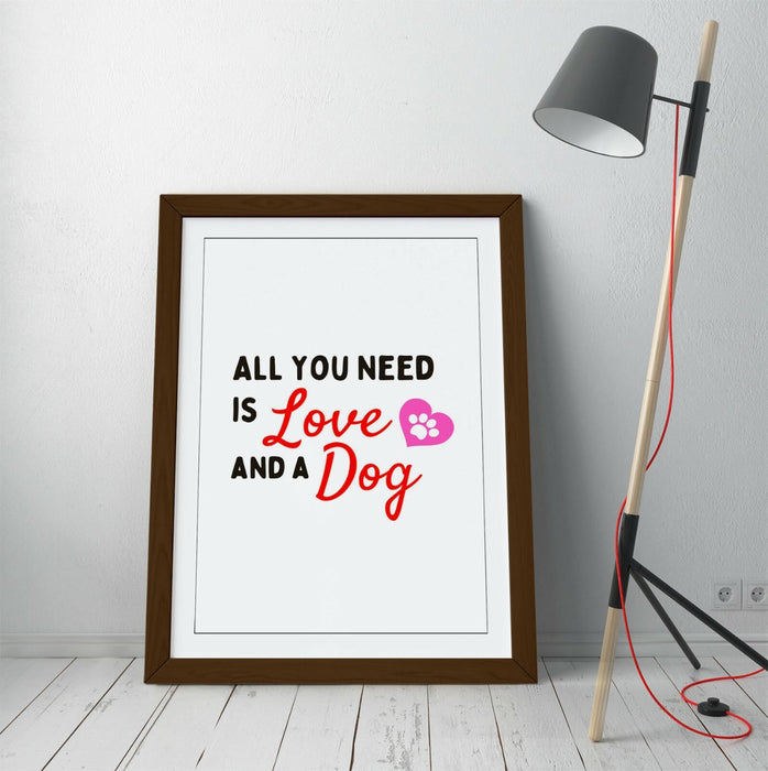 "ALL YOU NEED IS LOVE AND A DOG" FUNNY PET QUOTE -FRAMED WALL ART PICTURE PRINT